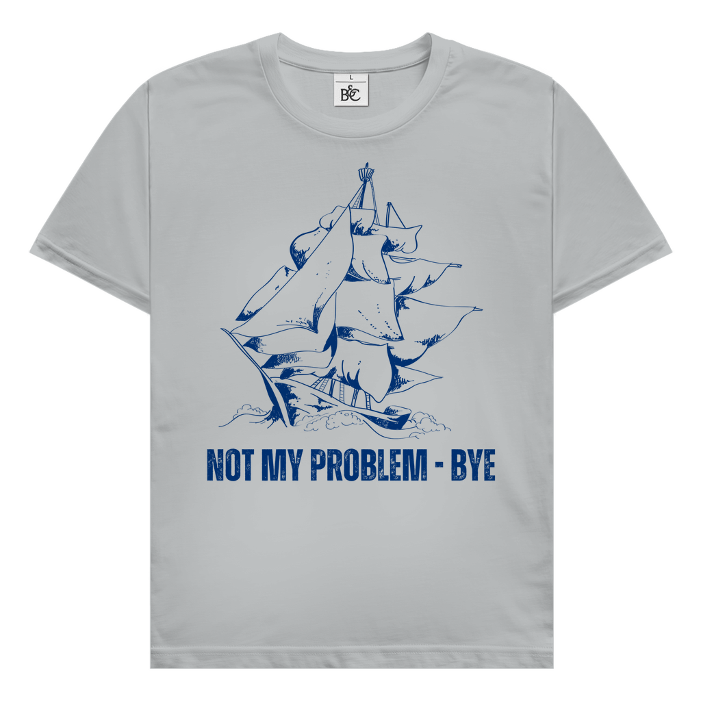 Not my problem - bye T-Shirt