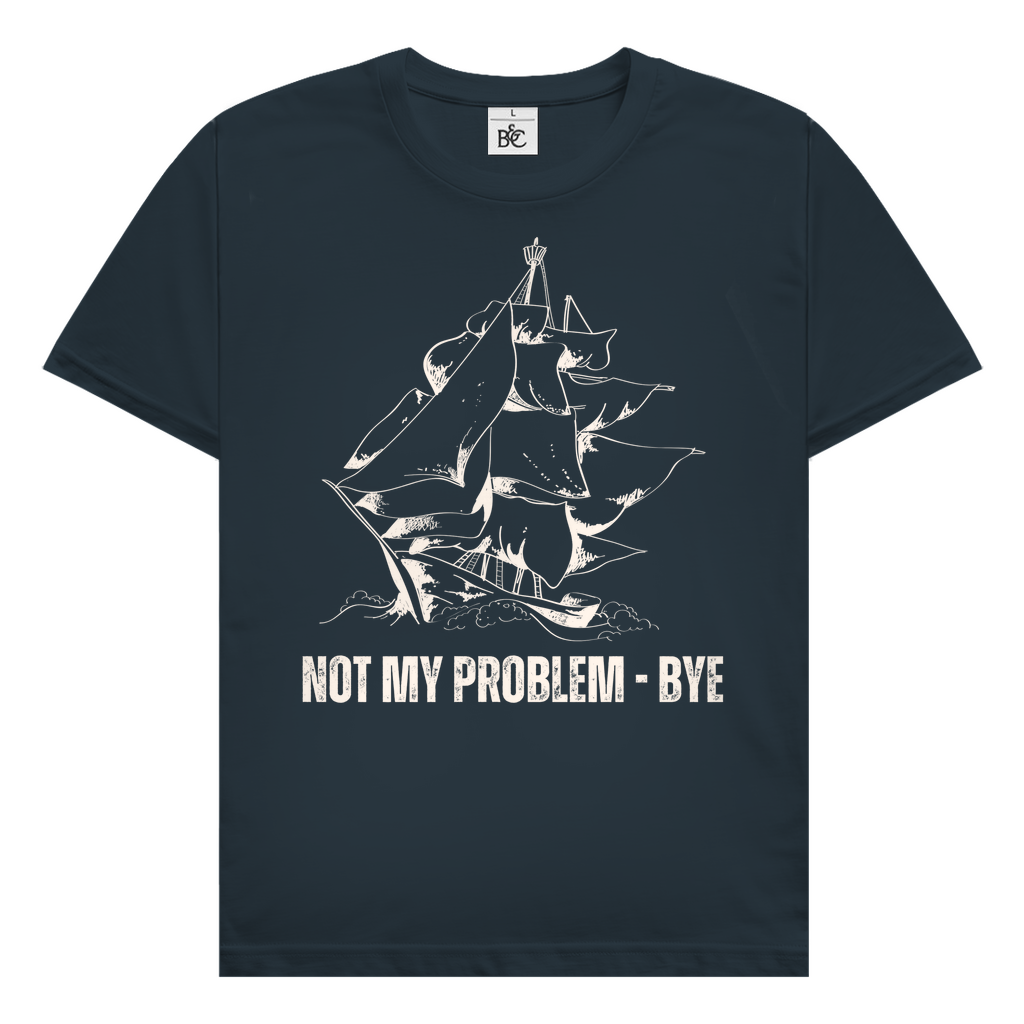 Not my problem - bye T-Shirt