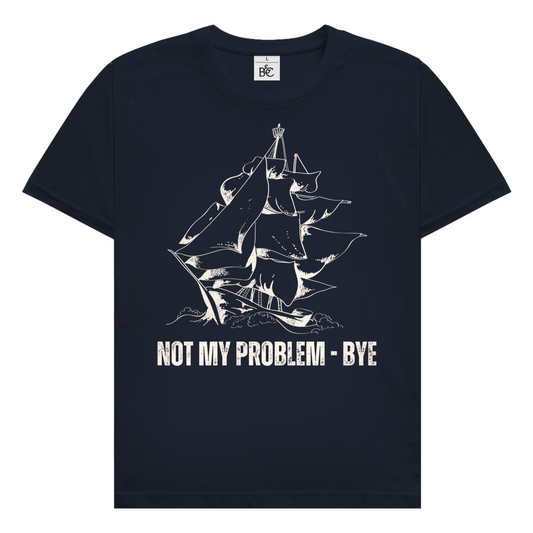 Not my problem - bye T-Shirt