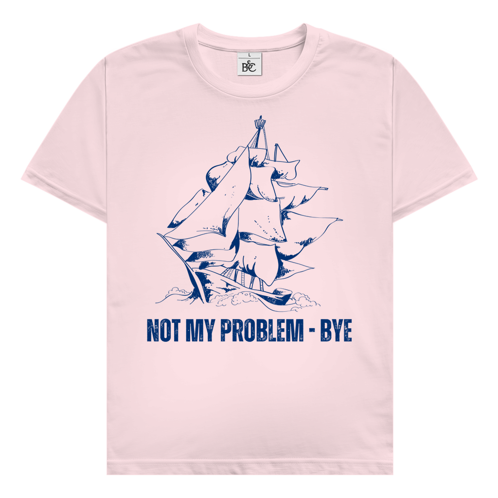 Not my problem - bye T-Shirt